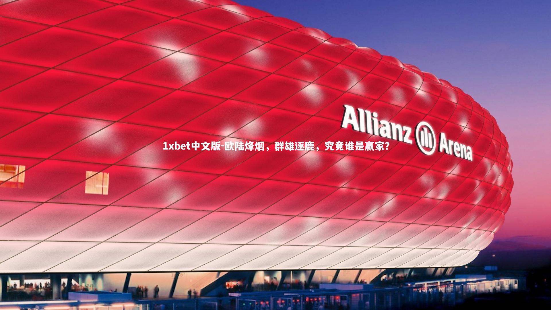 1xbet中文版-欧陆烽烟，群雄逐鹿，究竟谁是赢家？