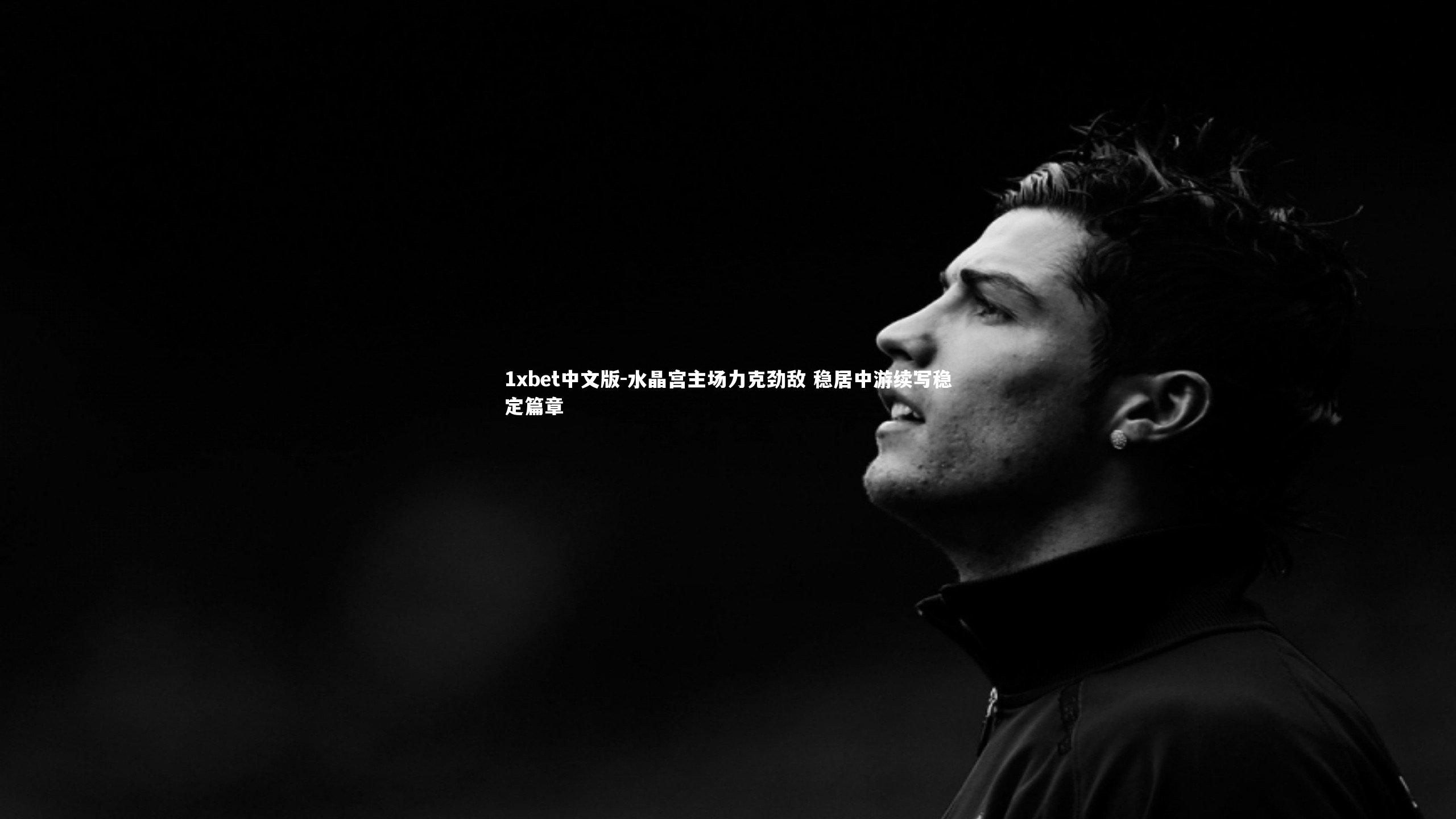 1xbet中文版-水晶宫主场力克劲敌 稳居中游续写稳定篇章