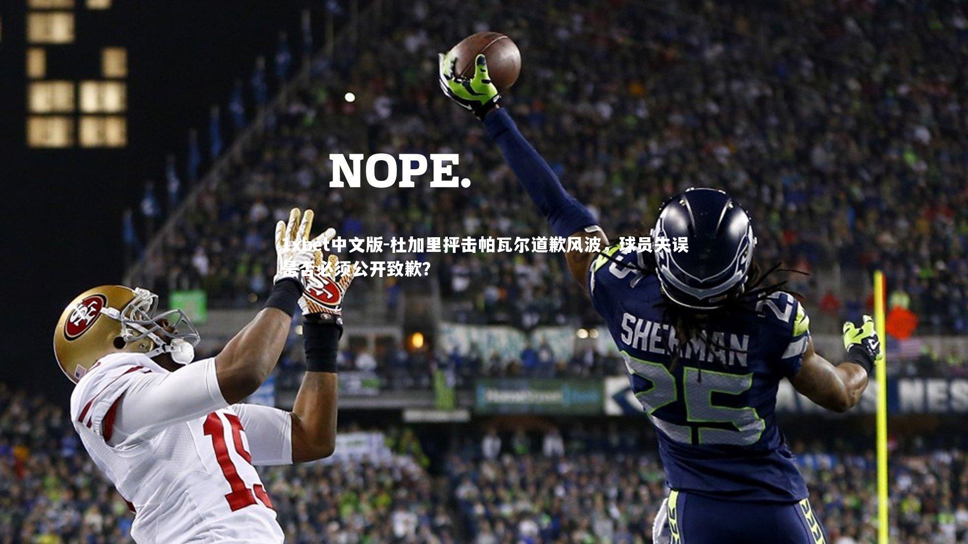 杜加里抨击帕瓦尔道歉风波,球员失误是否必须公开致歉?