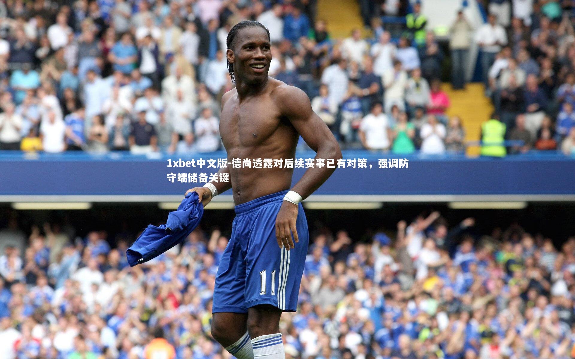 德尚透露对后续赛事已有对策，强调防守端储备关键