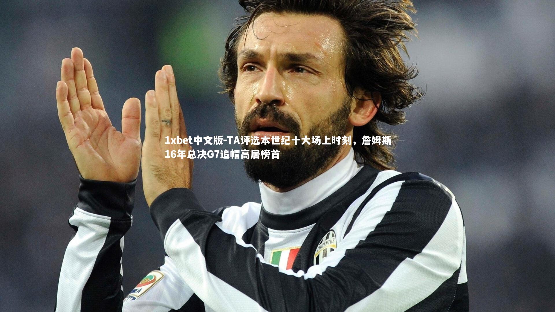 1xbet中文版-TA评选本世纪十大场上时刻，詹姆斯16年总决G7追帽高居榜首